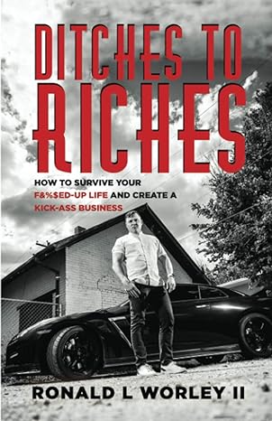 ditches to riches how to survive your fand $ed up life and create a kick ass business 1st edition ronald l