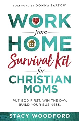 work from home survival kit for christian moms put god first win the day build your business 1st edition