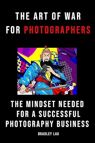 the art of war for photographers the mindset for a successful photography business 1st edition bradley lau