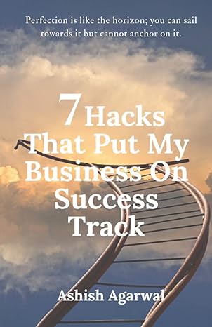 7 hacks that put my business on success track 1st edition ashish agarwal ,dr chhavi gupta ,joseph hopper
