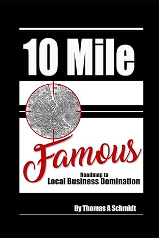 10 mile famous roadmap to local business domination 1st edition thomas a schmidt b08n3mynf9, 979-8558854169