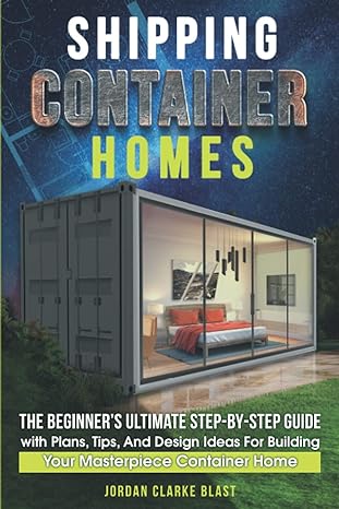 shipping container homes the beginners ultimate step by step guide with plans tips and design ideas for