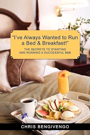 ive always wanted to run a bed and breakfast the secrets to starting and running a successful bandb 1st