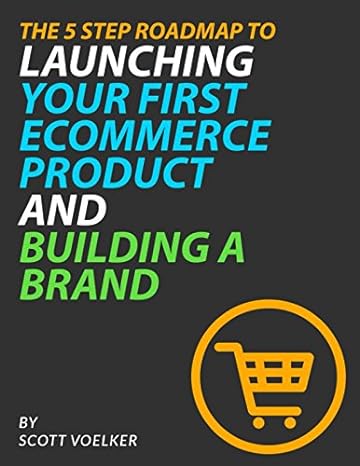 the 5 step roadmap to launching your first ecommerce product and building a brand 1st edition scott voelker