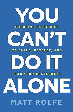 you cant do it alone focusing on people to scale develop and lead your restaurant 1st edition matt rolfe
