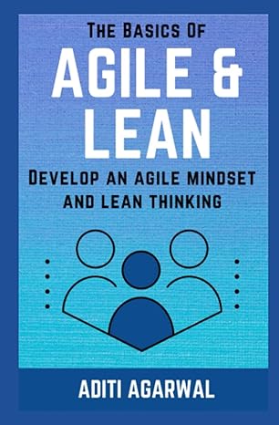 the basics of agile and lean develop an agile mindset and lean thinking 1st edition aditi agarwal 108124741x,