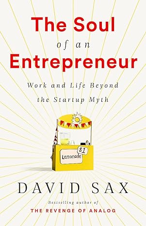 the soul of an entrepreneur work and life beyond the startup myth 1st edition david sax 154173601x,
