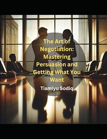 the art of negotiation mastering persuasion and getting what you want 1st edition tiamiyu sodiq b0cyxnvgpm,