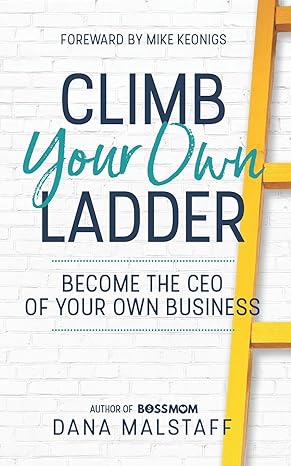 climb your own ladder become the ceo of your own business 1st edition dana malstaff 0997045124, 978-0997045123