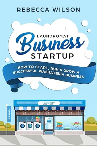 laundromat business startup how to start run and grow a successful washateria business 1st edition rebecca