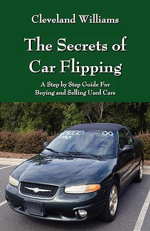 the secrets of car flipping a step by step guide for buying and selling used cars 1st edition cleveland