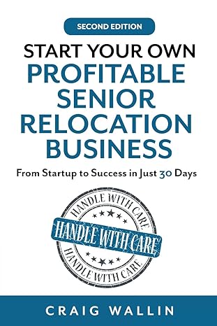start your own profitable senior relocation business from startup to success in just 30 days 1st edition