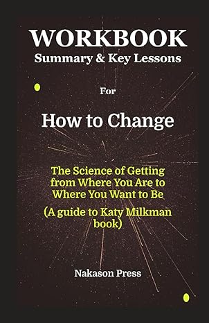workbook for how to change the science of getting from where you are to where you want to be 1st edition