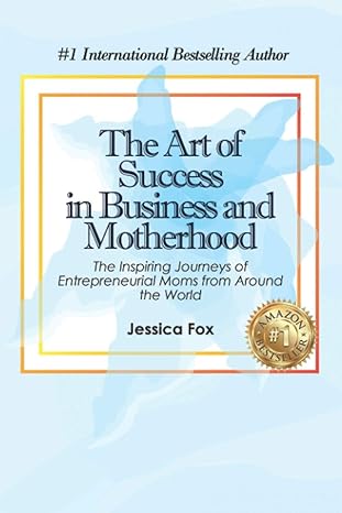 the art of success in business and motherhood the inspiring journeys of entrepreneurial moms from around the