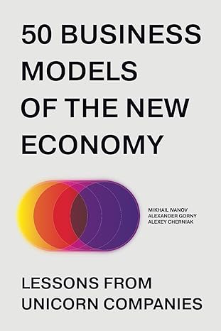 50 business models of the new economy lessons from unicorn companies 1st edition mikhail ivanov ,alexander