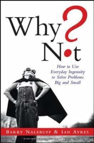 why not how to use everyday ingenuity to solve problems big and small 1st edition barry j nalebuff ,ian ayres