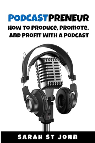 podcastpreneur how to produce promote and profit with a podcast 1st edition sarah st john b08kh3r19q,