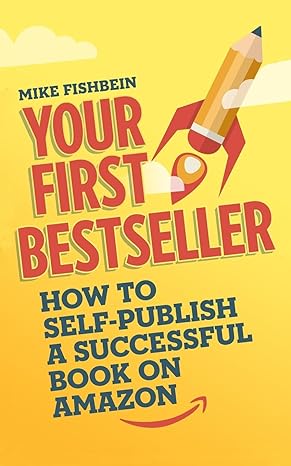 your first bestseller how to self publish a successful book on amazon 1st edition mike fishbein 1519774028,