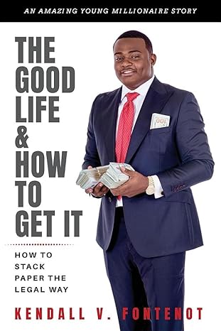 the good life and how to get it how to stack paper the legal way 1st edition kendall fontenot 0692074848,