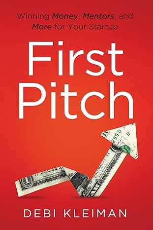 first pitch winning money mentors and more for your startup 1st edition debi kleiman 1544507887,