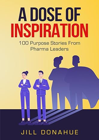 a dose of inspiration 100 purpose stories from pharma leaders 1st edition jill donahue b0cv5r3wbh,