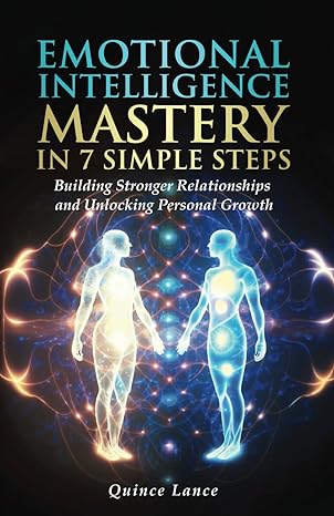 emotional intelligence mastery in 7 simple steps building stronger relationships and unlocking personal