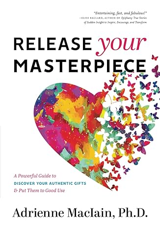 release your masterpiece a powerful guide to discover your authentic gifts and put them to good use 1st