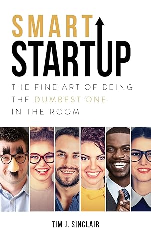 smart startup the fine art of being the dumbest one in the room 1st edition tim j sinclair 1948080966,