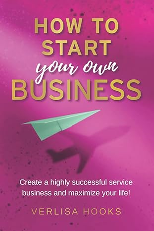 how to start your own business create a highly successful service business and maximize your life 1st edition