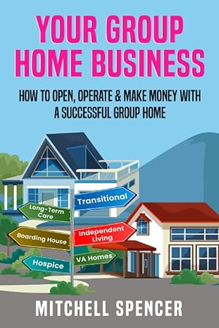 your group home business how to open operate and make money with a successful group home 1st edition mitchell