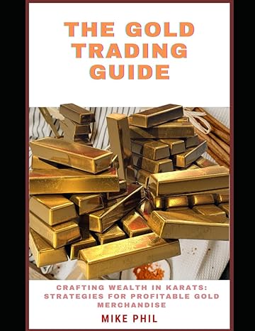the gold trading guide creating wealth in karats strategies for profitable gold merchandise 1st edition mike