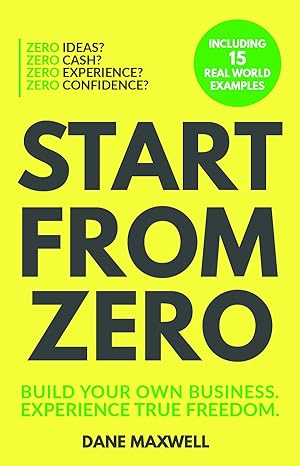 start from zero build your own business and experience true freedom 1st edition dane maxwell 1950367185,