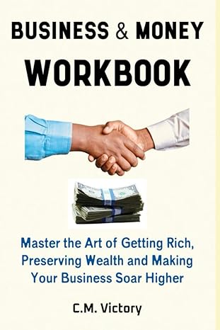 business and money workbook master the art of getting rich preserving wealth and making your business soar