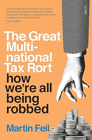the great multinational tax rort how were all being robbed 1st edition martin feil 1925321649, 978-1925321647