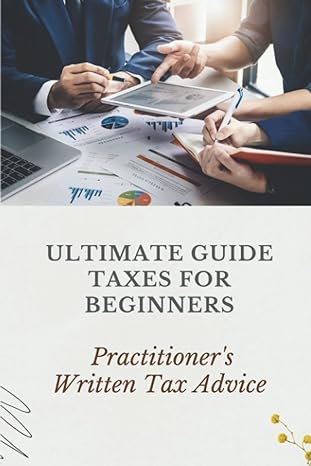 ultimate guide taxes for beginners practitioners written tax advice income tax tutorial 1st edition dirk