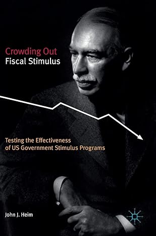 crowding out fiscal stimulus testing the effectiveness of us government stimulus programs 1st edition john j
