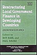 restructuring local government finance in developing countries lessons from south africa 1st edition roy bahl