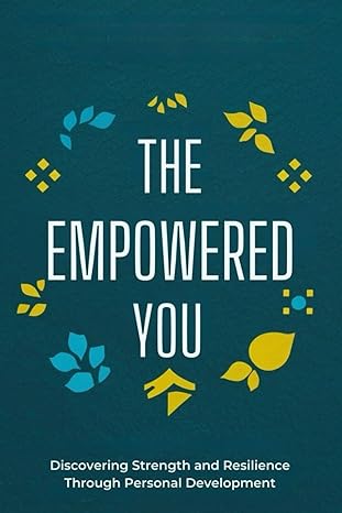 the empowered you discovering strength and resilience through personal development 1st edition patricia j