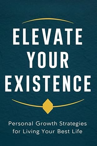 elevate your existence personal growth strategies for living your best life 1st edition patricia j gadson