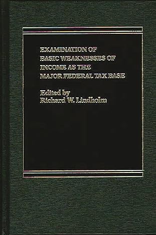 examination of basic weaknesses of income as the major federal tax base 1st edition richard lindholm