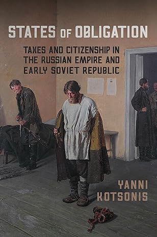 states of obligation taxes and citizenship in the russian empire and early soviet republic 1st edition yanni
