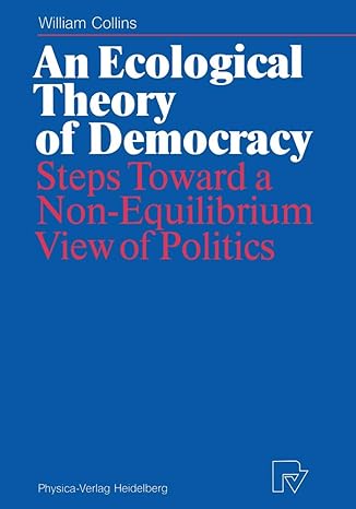 an ecological theory of democracy steps toward a non equilibrium view of politics 1st edition william collins