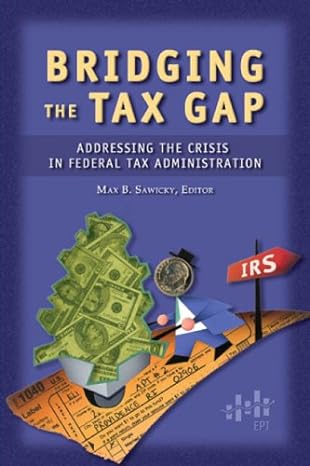 bridging the tax gap addressing the crisis in federal tax administration 1st edition max b sawicky