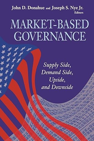 market based governance supply side demand side upside and downside 1st edition john d donahue ,joseph s nye