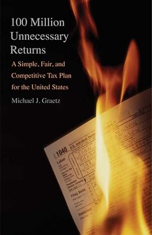 100 million unnecessary returns a simple fair and competitive tax plan for the united states 1st edition