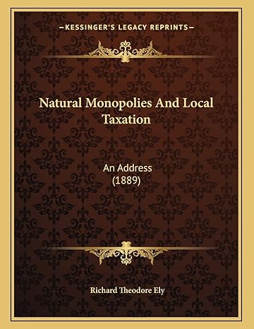 natural monopolies and local taxation an address 1st edition richard theodore ely 1166901424, 978-1166901424