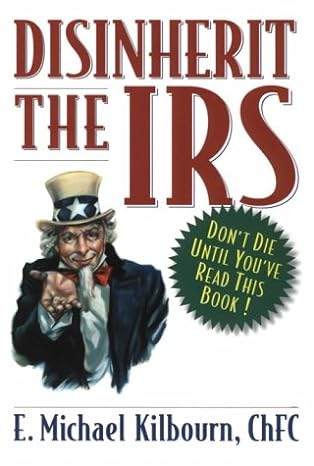 disinherit the irs dont die until youve read this book 1st edition chfc e michael kilbourn 0967471419,