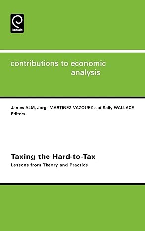 taxing the hard to tax lessons from theory and practice 1st edition james robert alm ,s wallace ,j alm