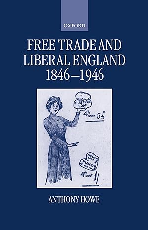 free trade and liberal england 1846 1946 1st edition anthony howe 019820146x, 978-0198201465