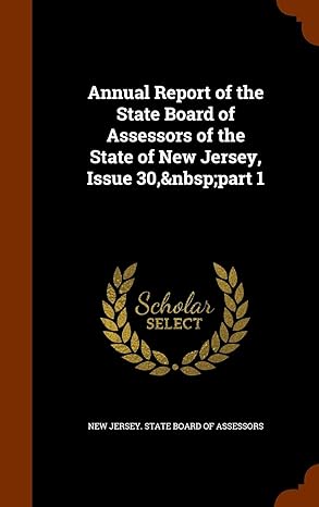 annual report of the state board of assessors of the state of new jersey issue 30 part 1 1st edition new